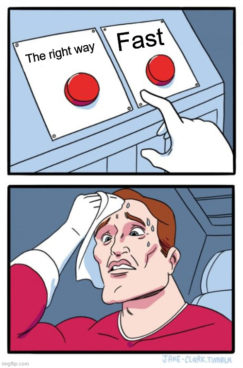 Meme template- a man sweating choosing between a button that says 'The right way' and another that says 'Fast'